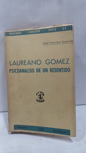 Laureano Gomez Psicoanalisis De Un Resentido 
