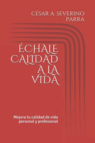 Echale Calidad A La Vida: Mejora Tu Calidad De Vida Personal