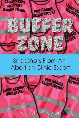Buffer Zone : Snapshots From An Abortion Clinic Escort, De Christine Taylor. Editorial Vegetarian Alcoholic Press, Tapa Blanda En Inglés