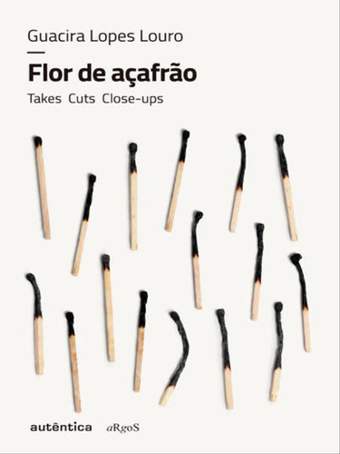 Flor De Açafrão: Takes, Cuts, Close-ups, De Louro, Guacira Lopes. Editora Autentica Editora, Capa Mole, Edição 1ª Edição - 2017 Em Português
