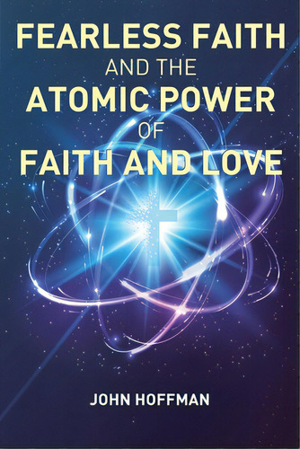 Fearless Faith And The Atomic Power Of Faith And Love, De Hoffman, John. Editorial Christian Faith Pub Inc, Tapa Blanda En Inglés