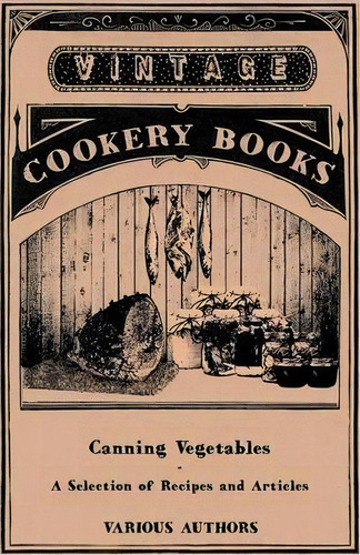 Canning Vegetables - A Selection Of Recipes And Articles, De Various. Editorial Read Books, Tapa Blanda En Inglés