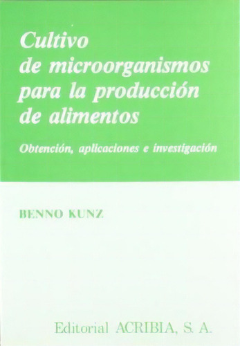 Cultivo Microorganismos Para Produccion De Alimentos, De Benno Kunz. Editorial Acribia En Español