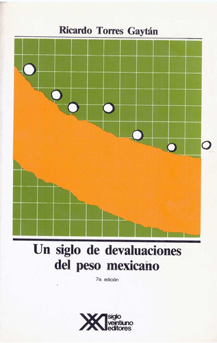 Un Siglo De Devaluaciones Del Peso Mexicano - Torres Gaytan,