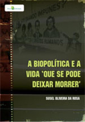 Biopolitica E A Vida Que Se Pode Deixar Morrer, A