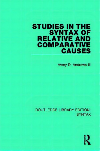 Studies In The Syntax Of Relative And Comparative Causes, De Andrews, Avery D., Iii. Editorial Routledge, Tapa Blanda En Inglés