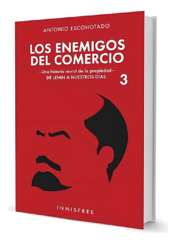 Los Enemigos Delercio - Vol. 3 - Antonio Escohotado: Una Historia Moral De La Propiedad - De Lenin A Nuestros Días, De Escohotado, Antonio., Vol. 3. Editorial Innisfree, Tapa Blanda En Español