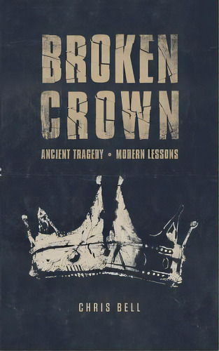 Broken Crown: Ancient Tragedy Modern Lessons, De Bell, Chris. Editorial Lightning Source Inc, Tapa Blanda En Inglés
