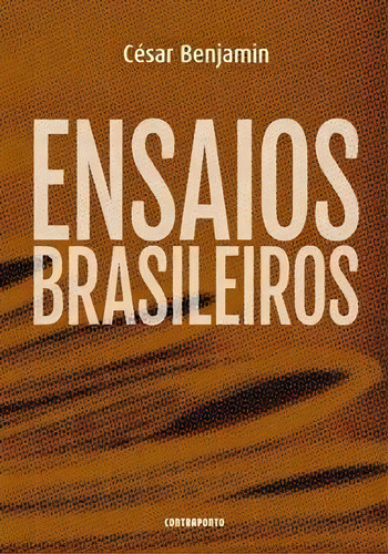 Ensaios Brasileiros - 1ªed.(2019), De Cesar Benjamin. Editora Contraponto, Capa Mole, Edição 1 Em Português, 2019