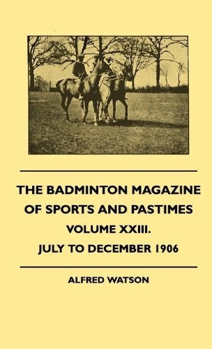 The Badminton Magazine Of Sports And Pastimes  Volume Xxiii 