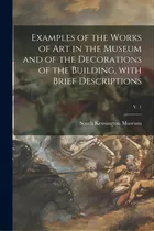 Comprar Examples Of The Works Of Art In The Museum And Of The Decorations Of The Building, With Brief Des..., De South Kensington Museum. Editorial Legare Street Pr, Tapa Blanda En Inglés