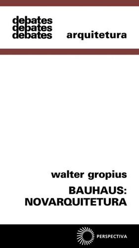 Bauhaus: novarquitetura, de Gropius, Walter. Série Debates Editora Perspectiva Ltda., capa mole em português, 2019