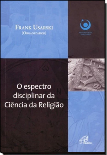 Livro - O Espectro Disciplinar Da Ciência Da Religião - Frank Usarski - Editora Paulinas; 1ª Edição (2007)