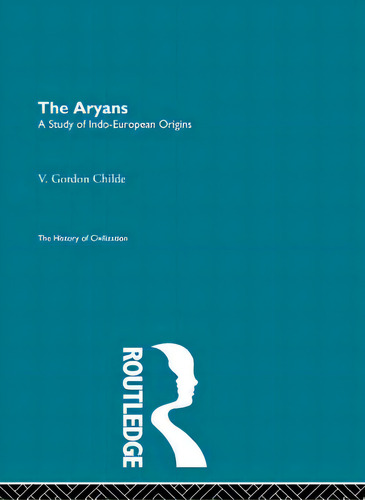 The Aryans: A Study Of Indo-european Origins, De Gordon Childe, V.., Vol. 1. Editorial Routledge, Tapa Blanda En Inglés