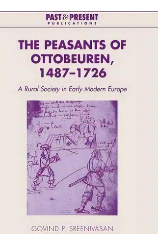 The Peasants Of Ottobeuren, 1487-1726 : A Rural Society In Early Modern Europe, De Govind P. Sreenivasan. Editorial Cambridge University Press, Tapa Dura En Inglés