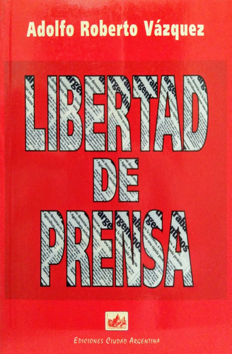 Libertad De Prensa. Adolfo Roberto Vázquez 