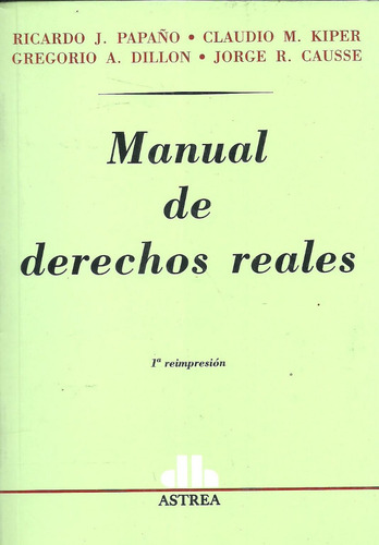 Manual De Derechos Reales, De Ricardo J. Papaño - Claudio M. Kiper - Gregorio A. Dillon - Jorge R. Causse. Editorial Astrea, Tapa Blanda En Español, 2011