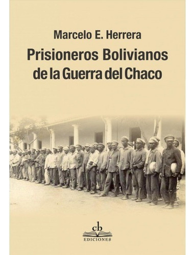 Prisioneros Bolivianos De La Guerra Del Chaco, De Herrera Marcelo E., Vol. Volumen Unico. Editorial Cb Ediciones, Tapa Blanda, Edición 1 En Español, 2020