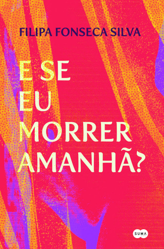 E Se Eu Morrer Amanhã?, De Filipa Fonseca Silva. Editorial Suma De Letras, Capa Capa Comum Em Português