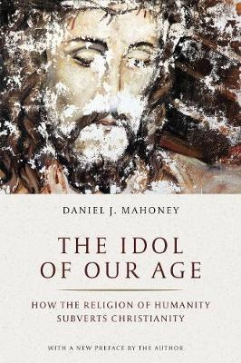 Libro Idol Of Our Age : How The Religion Of Humanity Subv...