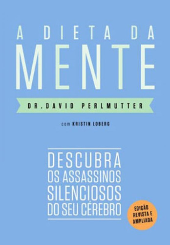 A dieta da mente (Edição revista e atualizada): Descubra os assassinos silenciosos do seu cérebro, de PERLMUTTER, DR. DAVID / LOBERG, KRISTIN. Editora Paralela, capa mole em português