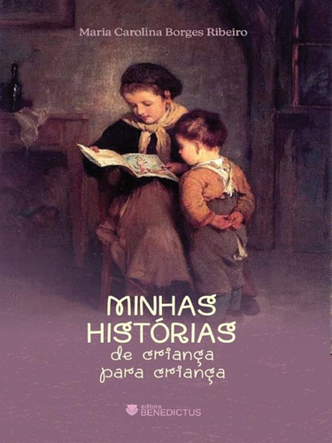 Minhas Histórias De Criança Para Crianças, De Ribeiro, Maria Carolina Borges. Editora Benedictus Editora, Capa Mole Em Português