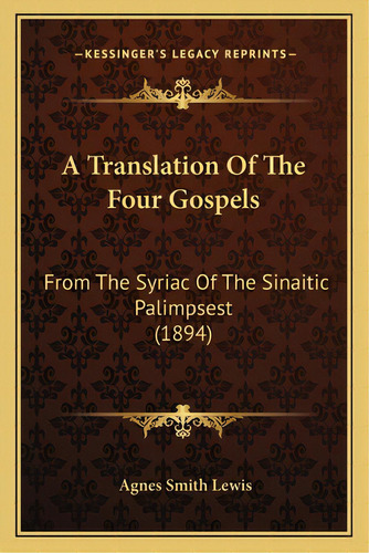 A Translation Of The Four Gospels: From The Syriac Of The Sinaitic Palimpsest (1894), De Lewis, Agnes Smith. Editorial Kessinger Pub Llc, Tapa Blanda En Inglés