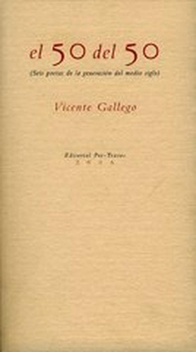 El 50 del 50 (Seis poetas de la generación del medio siglo) ( Poesía), de Gallego, Vicente(antólogo). Editorial Pre-Textos, tapa pasta blanda en español, 2005