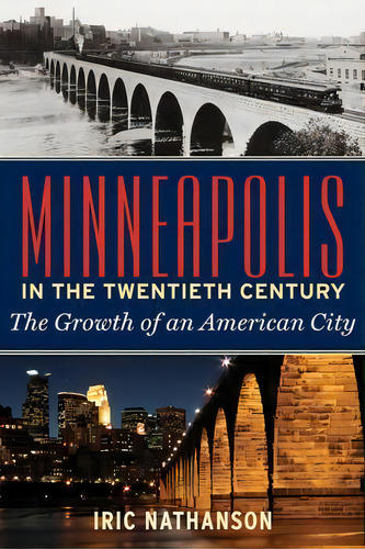 Minneapolis In The Twentieth Century : The Growth Of An American City, De Iric Nathanson. Editorial Minnesota Historical Society Press, Tapa Blanda En Inglés