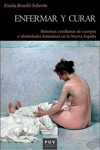 Enfermar Y Curar, De Estela Roselló Soberón. Editorial Publicacions De La Universitat De València, Tapa Blanda, Edición 1 En Español, 2017