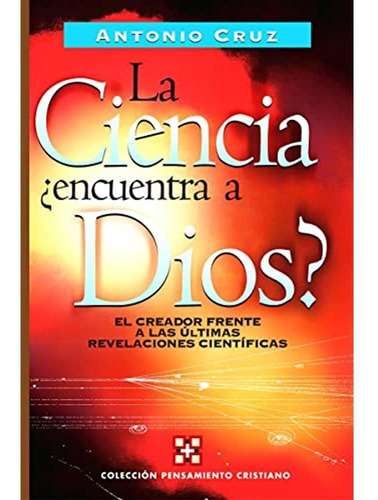 La Ciencia Encuentra A Dios. El Creador Frente A Las Últimas