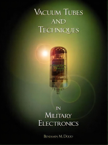 Handbook Of Vacuum Tubes And Techniques In Military Electronics, De Benjamin M Dodd. Editorial Wexford College Press, Tapa Blanda En Inglés