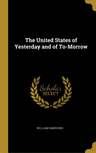 The United States Of Yesterday And Of To-morrow, De Barrows, William. Editorial Wentworth Pr, Tapa Dura En Inglés