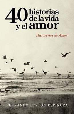 40 Historias De La Vida Y El Amor - Fernando Leyton Espin...