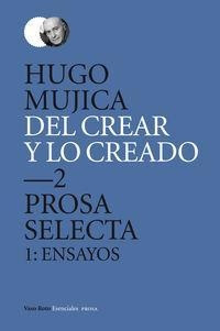 Del Crear Y Lo Creado 2. Prosa Selecta 1: Ensayos - Hugo Muj
