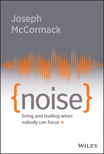 Libro:  Noise: Living And Leading When Nobody Can Focus