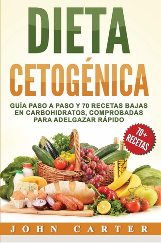 Libro Dieta Cetogénica: Guía Paso A Paso Y 70 Recetas Baja