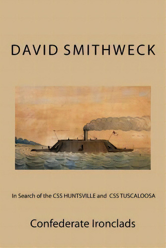 In Search Of The Css Huntsville And Css Tuscaloosa : Confederate Ironclads, De David M Smithweck. Editorial Createspace Independent Publishing Platform, Tapa Blanda En Inglés