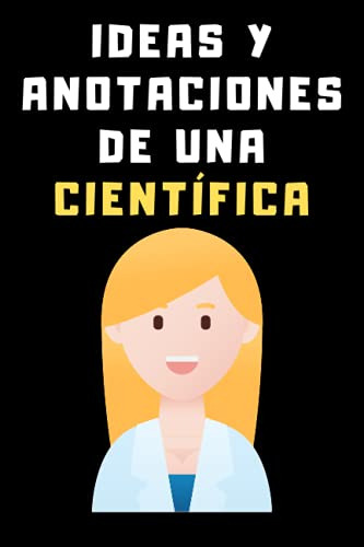 Ideas Y Anotaciones De Una Cientifica: Cuaderno De Notas Par