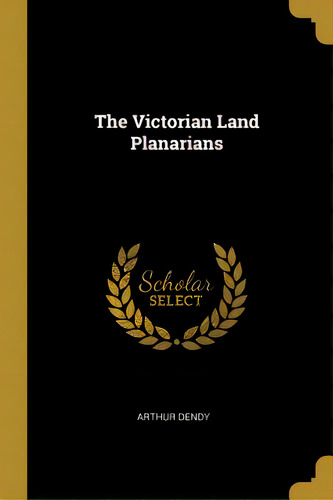 The Victorian Land Planarians, De Dendy, Arthur. Editorial Wentworth Pr, Tapa Blanda En Inglés