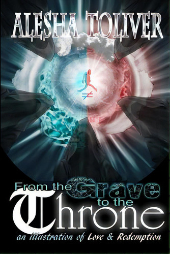 From The Grave To The Throne: An Illustration Of Love & Redemption, De Toliver, Alesha. Editorial Blurb Inc, Tapa Blanda En Inglés