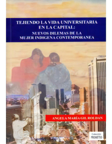 Tejiendo La Vida Universitaria En La Capital: Nuevos Dilema, De Angela María Gil Roldan. 9586951807, Vol. 1. Editorial Editorial U. De Los Andes, Tapa Blanda, Edición 2005 En Español, 2005