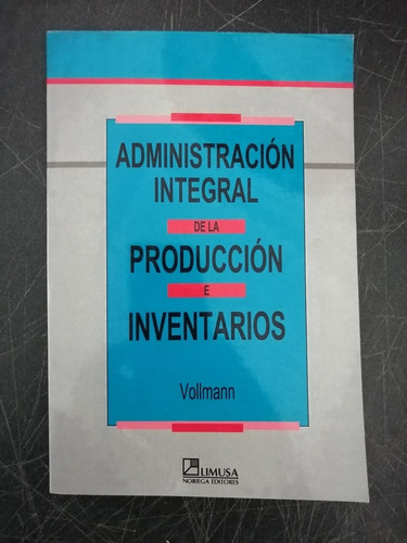 Administracion Integral De La Produccion E Inventarios , De Thomas E. Vollmann., Vol. Único. Editorial Limusa, Tapa Blanda, Edición Segunda En Español, 201
