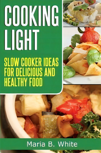 Cooking Light, De Maria B White. Editorial Createspace Independent Publishing Platform, Tapa Blanda En Inglés
