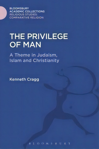 The Privilege Of Man, De Kenneth Cragg. Editorial Bloomsbury Publishing Plc, Tapa Dura En Inglés