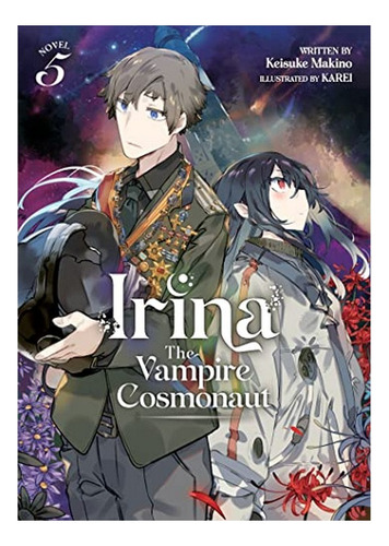 Irina: The Vampire Cosmonaut (light Novel) Vol. 5 - Kei. Eb5