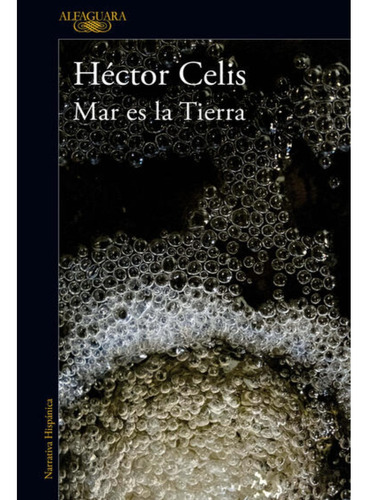 Mar Es La Tierra, De Hector Celis. Editorial Alfaguara, Tapa Blanda En Español, 2023