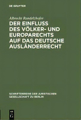 Der Einfluss Des Voelker- Und Europarechts Auf Das Deutsche Auslanderrecht : Vortrag Gehalten Vor..., De Albrecht Randelzhofer., Vol. 1. Editorial De Gruyter, Tapa Dura En Alemán