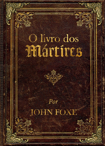 O livro dos mártires por John Foxe, de Foxe, John. Editora Ministérios Pão Diário, capa dura em português, 2021