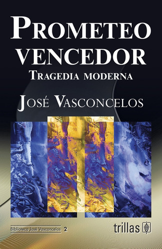 Prometeo Vencedor Tragedia Moderna, De Vasconcelos Calderon, Jose., Vol. 1. Editorial Trillas, Tapa Blanda En Español, 2009